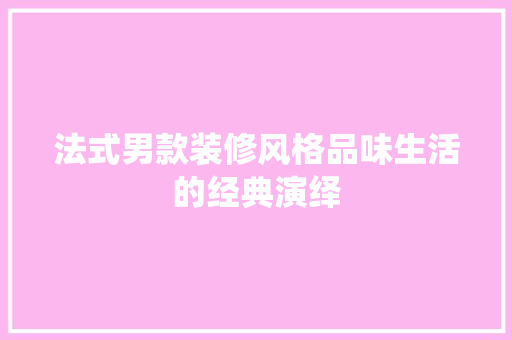 法式男款装修风格品味生活的经典演绎