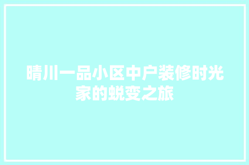 晴川一品小区中户装修时光家的蜕变之旅