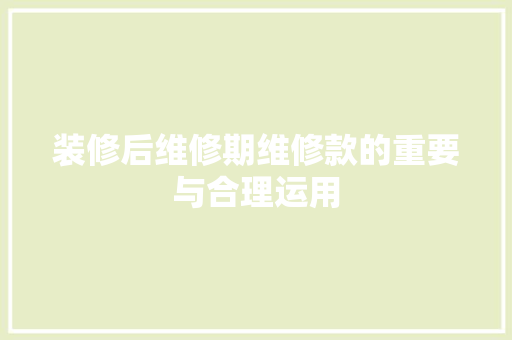 装修后维修期维修款的重要与合理运用