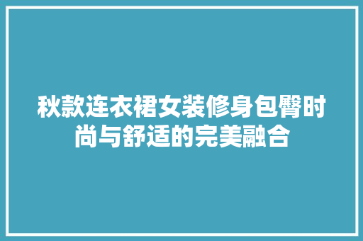 秋款连衣裙女装修身包臀时尚与舒适的完美融合  第1张