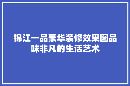 锦江一品豪华装修效果图品味非凡的生活艺术