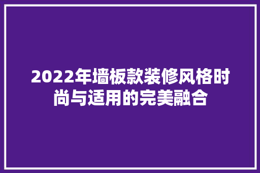 2022年墙板款装修风格时尚与适用的完美融合