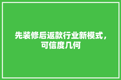 先装修后返款行业新模式，可信度几何