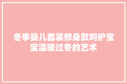 冬季婴儿套装修身款呵护宝宝温暖过冬的艺术