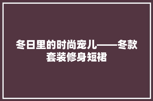 冬日里的时尚宠儿——冬款套装修身短裙  第1张
