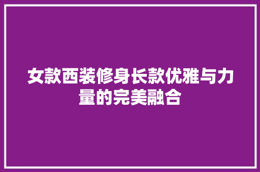 女款西装修身长款优雅与力量的完美融合