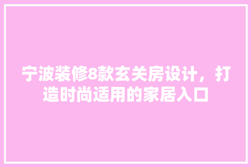 宁波装修8款玄关房设计，打造时尚适用的家居入口