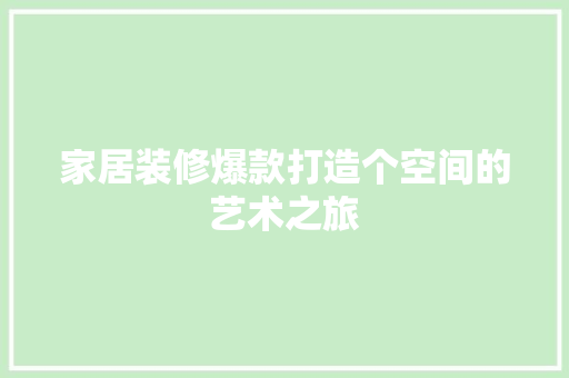 家居装修爆款打造个空间的艺术之旅
