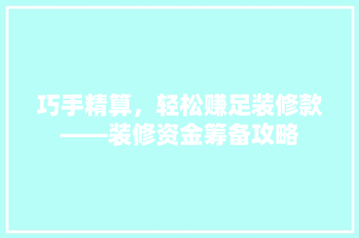 巧手精算，轻松赚足装修款——装修资金筹备攻略