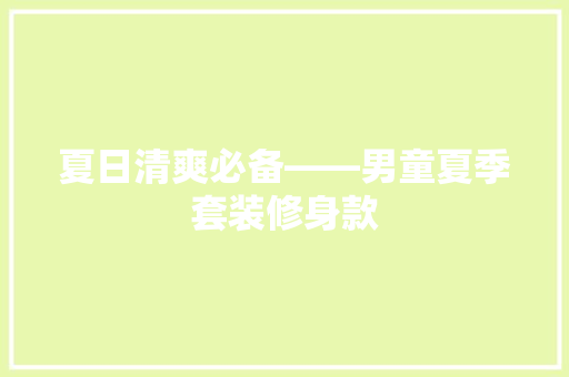 夏日清爽必备——男童夏季套装修身款