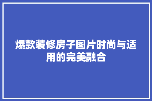 爆款装修房子图片时尚与适用的完美融合