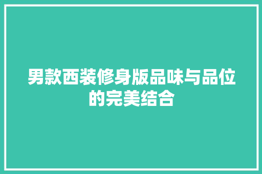 男款西装修身版品味与品位的完美结合