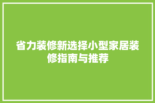 省力装修新选择小型家居装修指南与推荐