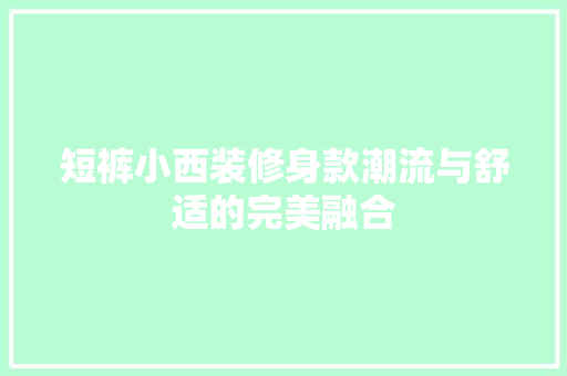 短裤小西装修身款潮流与舒适的完美融合