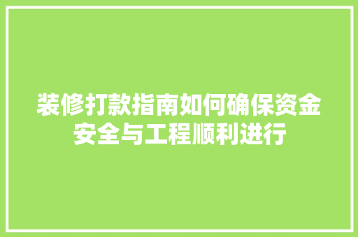 装修打款指南如何确保资金安全与工程顺利进行
