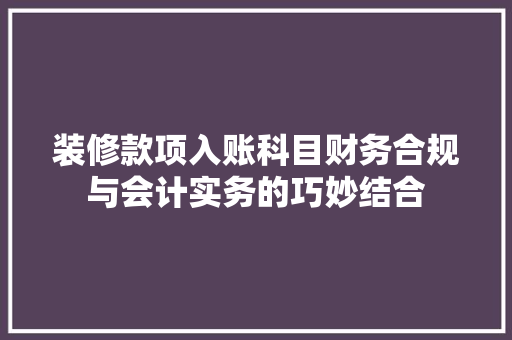 装修款项入账科目财务合规与会计实务的巧妙结合