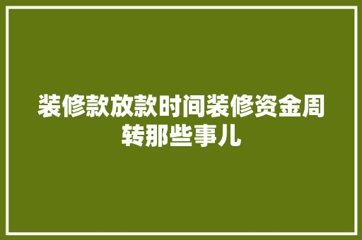 装修款放款时间装修资金周转那些事儿