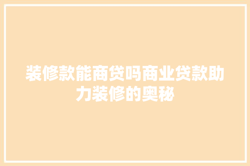 装修款能商贷吗商业贷款助力装修的奥秘