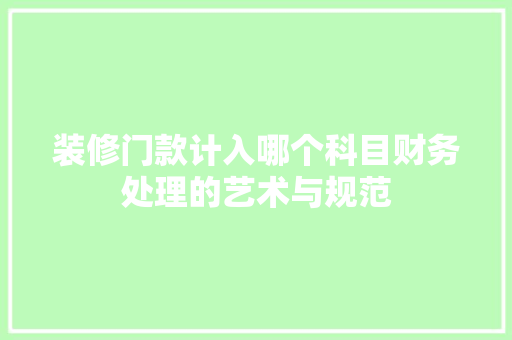 装修门款计入哪个科目财务处理的艺术与规范