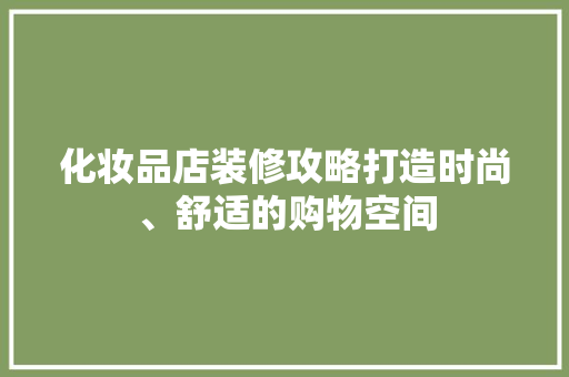 化妆品店装修攻略打造时尚、舒适的购物空间