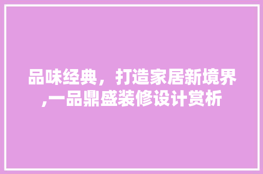 品味经典，打造家居新境界,一品鼎盛装修设计赏析  第1张