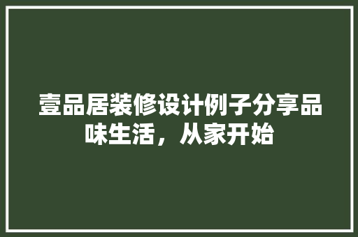 壹品居装修设计例子分享品味生活，从家开始