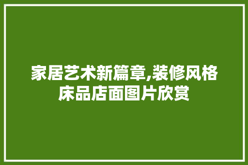 家居艺术新篇章,装修风格床品店面图片欣赏