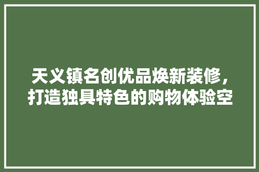 天义镇名创优品焕新装修，打造独具特色的购物体验空间  第1张