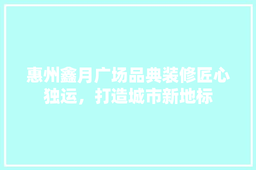 惠州鑫月广场品典装修匠心独运，打造城市新地标