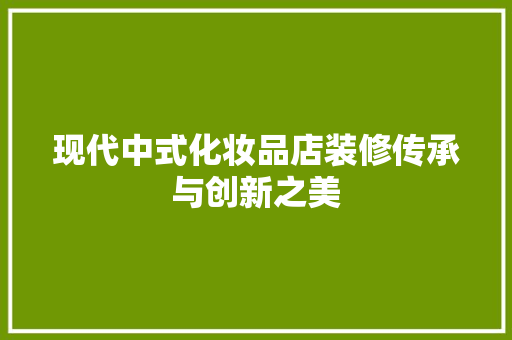 现代中式化妆品店装修传承与创新之美