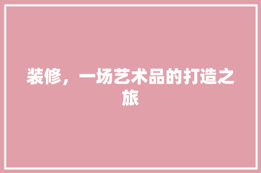 装修，一场艺术品的打造之旅