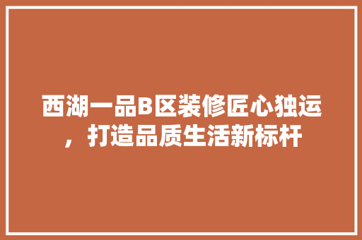 西湖一品B区装修匠心独运，打造品质生活新标杆