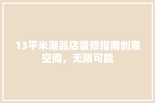 13平米潮品店装修指南创意空间，无限可能