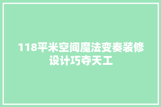 118平米空间魔法变奏装修设计巧夺天工