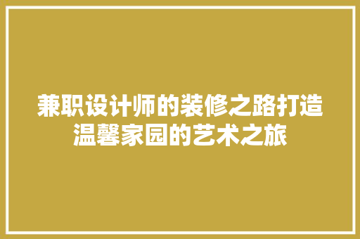 兼职设计师的装修之路打造温馨家园的艺术之旅