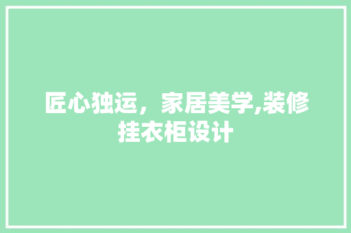 匠心独运，家居美学,装修挂衣柜设计
