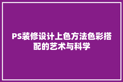 PS装修设计上色方法色彩搭配的艺术与科学