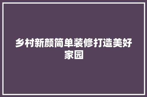乡村新颜简单装修打造美好家园