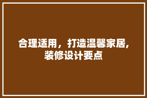 合理适用，打造温馨家居,装修设计要点