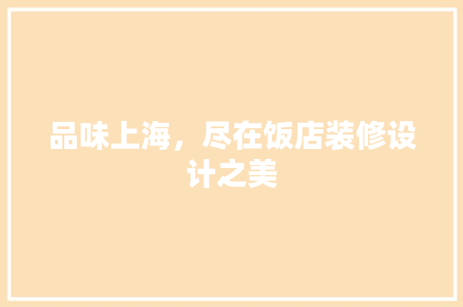 品味上海，尽在饭店装修设计之美