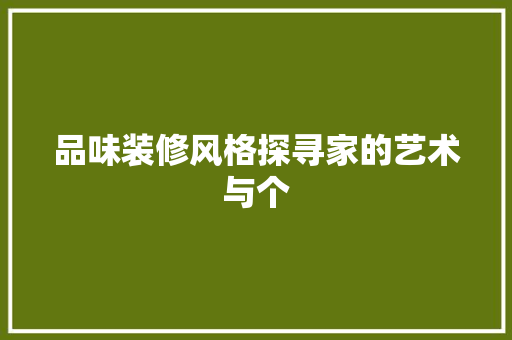品味装修风格探寻家的艺术与个