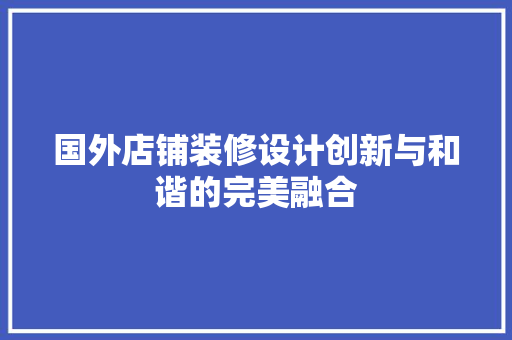 国外店铺装修设计创新与和谐的完美融合