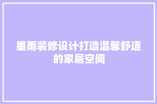 墨雨装修设计打造温馨舒适的家居空间