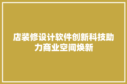 店装修设计软件创新科技助力商业空间焕新  第1张