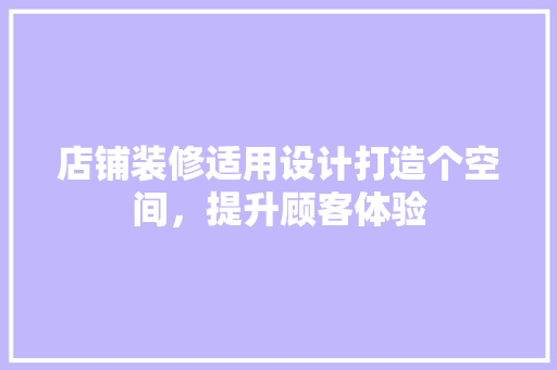 店铺装修适用设计打造个空间，提升顾客体验