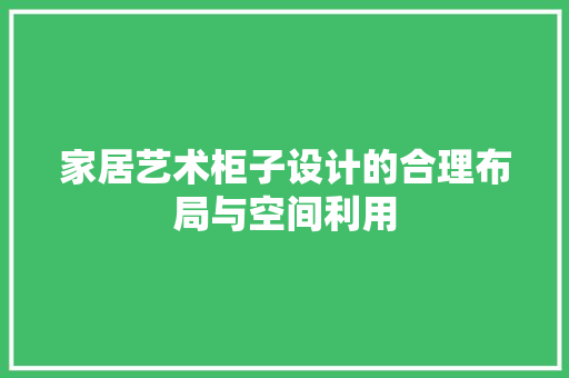 家居艺术柜子设计的合理布局与空间利用