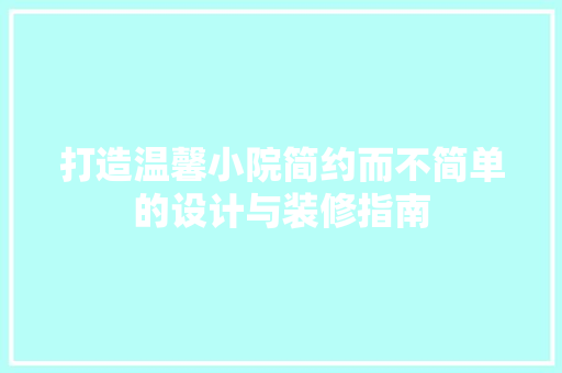 打造温馨小院简约而不简单的设计与装修指南