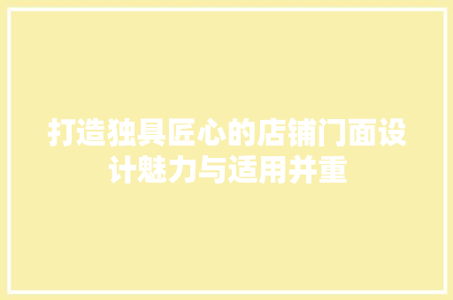 打造独具匠心的店铺门面设计魅力与适用并重