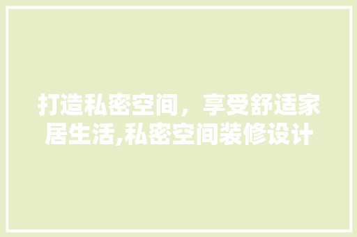 打造私密空间，享受舒适家居生活,私密空间装修设计之路