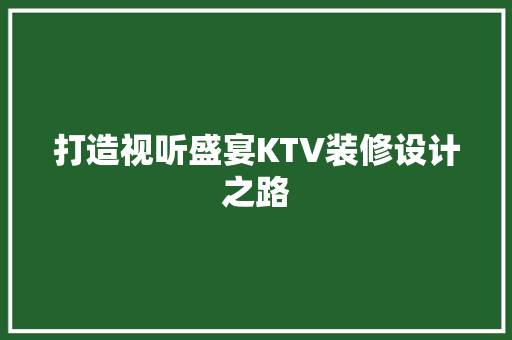 打造视听盛宴KTV装修设计之路
